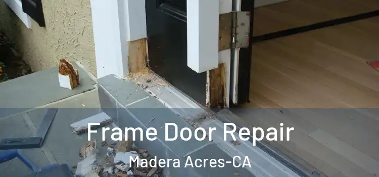 Frame Door Repair Madera Acres-CA